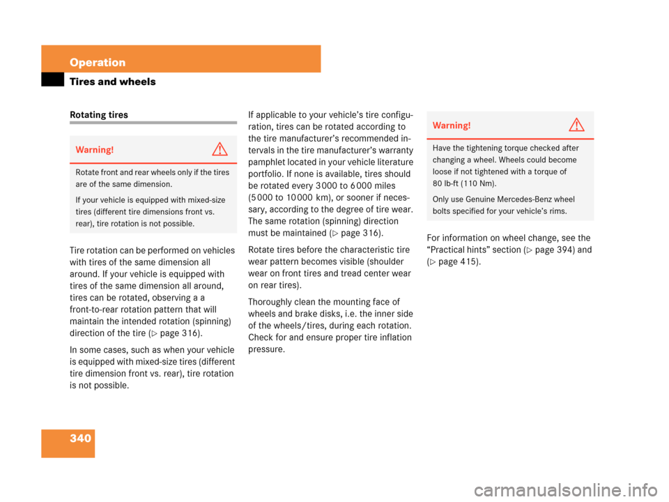 MERCEDES-BENZ CLK550 COUPE 2007 C209 Owners Manual 340 Operation
Tires and wheels
Rotating tires
Tire rotation can be performed on vehicles 
with tires of the same dimension all 
around. If your vehicle is equipped with 
tires of the same dimension al