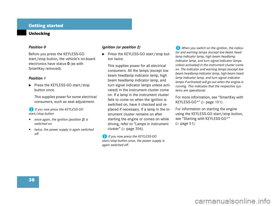 MERCEDES-BENZ CLK350 COUPE 2007 C209 Owners Manual 38 Getting started
Unlocking
Position 0
Before you press the KEYLESS-GO 
start/stop button, the vehicle’s on-board 
electronics have status0 (as with 
SmartKey removed).
Position 1
Press the KEYLES