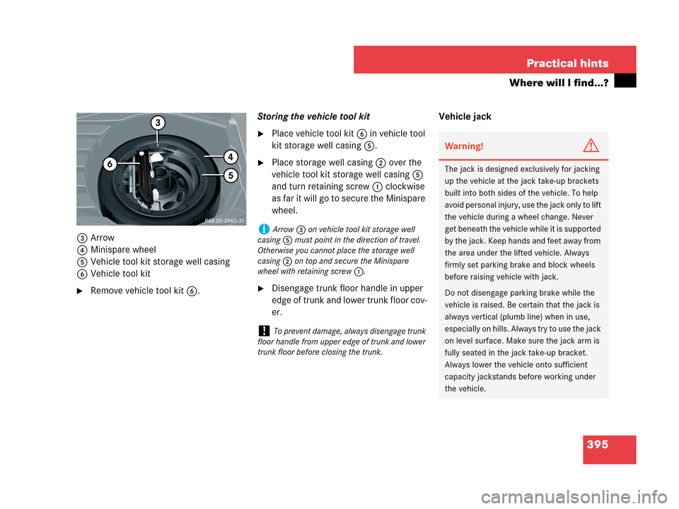 MERCEDES-BENZ CLK550 COUPE 2007 C209 User Guide 395 Practical hints
Where will I find...?
3Arrow 
4Minispare wheel
5Vehicle tool kit storage well casing
6Vehicle tool kit
Remove vehicle tool kit6.Storing the vehicle tool kit
Place vehicle tool ki