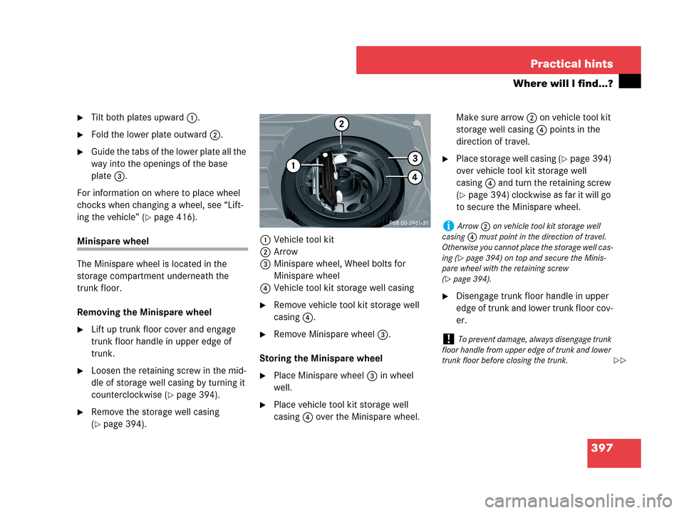 MERCEDES-BENZ CLK550 COUPE 2007 C209 User Guide 397 Practical hints
Where will I find...?
Tilt both plates upward1.
Fold the lower plate outward2.
Guide the tabs of the lower plate all the 
way into the openings of the base 
plate3.
For informat