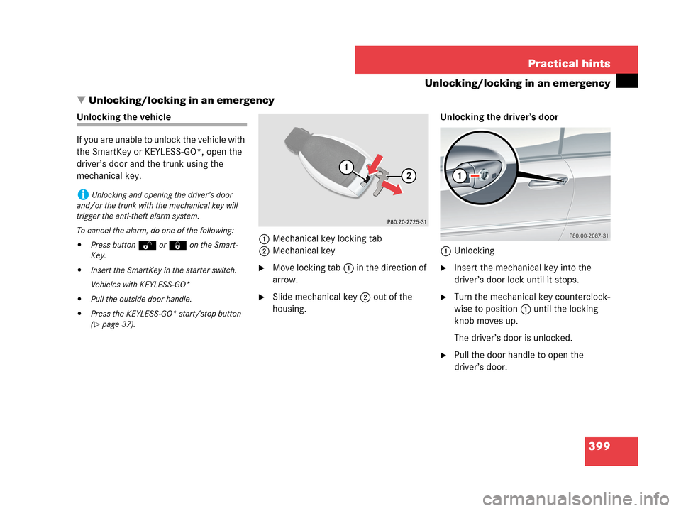 MERCEDES-BENZ CLK550 COUPE 2007 C209 User Guide 399 Practical hints
Unlocking/locking in an emergency
Unlocking/locking in an emergency
Unlocking the vehicle
If you are unable to unlock the vehicle with 
the SmartKey or KEYLESS-GO*, open the 
driv