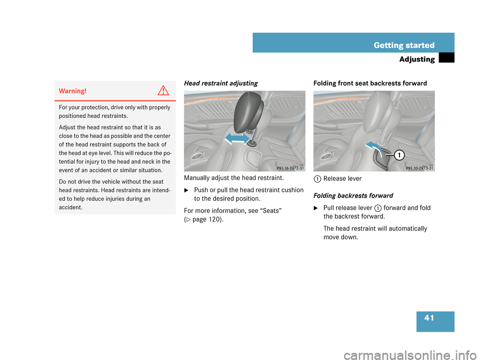 MERCEDES-BENZ CLK550 COUPE 2007 C209 Service Manual 41 Getting started
Adjusting
Head restraint adjusting
Manually adjust the head restraint.
Push or pull the head restraint cushion 
to the desired position.
For more information, see “Seats” 
(
p