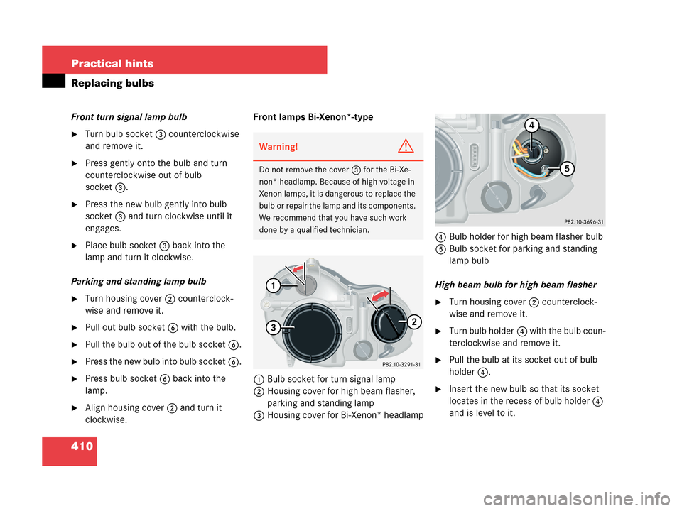 MERCEDES-BENZ CLK350 COUPE 2007 C209 Owners Manual 410 Practical hints
Replacing bulbs
Front turn signal lamp bulb
Turn bulb socket3 counterclockwise 
and remove it.
Press gently onto the bulb and turn 
counterclockwise out of bulb 
socket3.
Press 