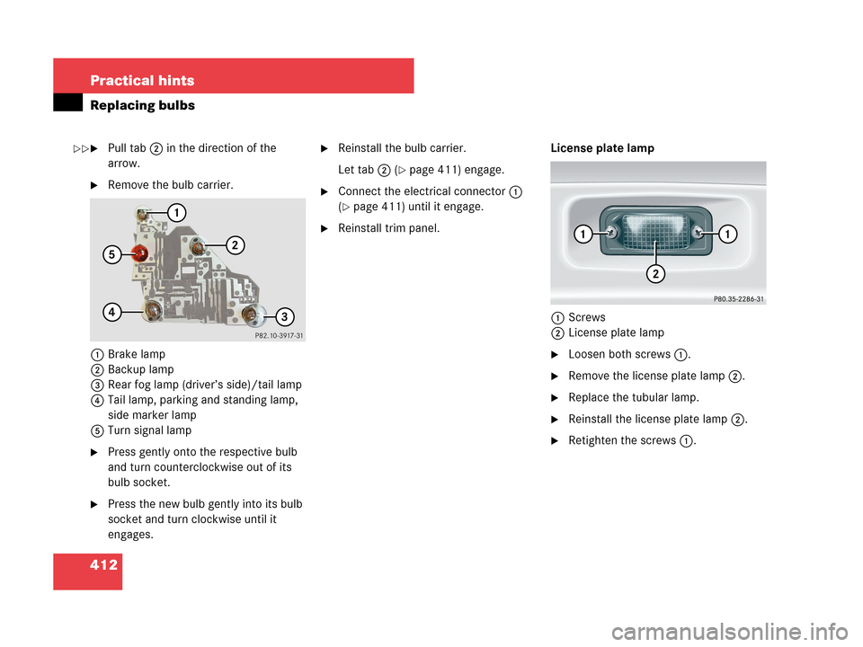 MERCEDES-BENZ CLK350 COUPE 2007 C209 Owners Manual 412 Practical hints
Replacing bulbs
Pull tab2 in the direction of the 
arrow.
Remove the bulb carrier.
1Brake lamp
2Backup lamp
3Rear fog lamp (driver’s side)/tail lamp
4Tail lamp, parking and sta