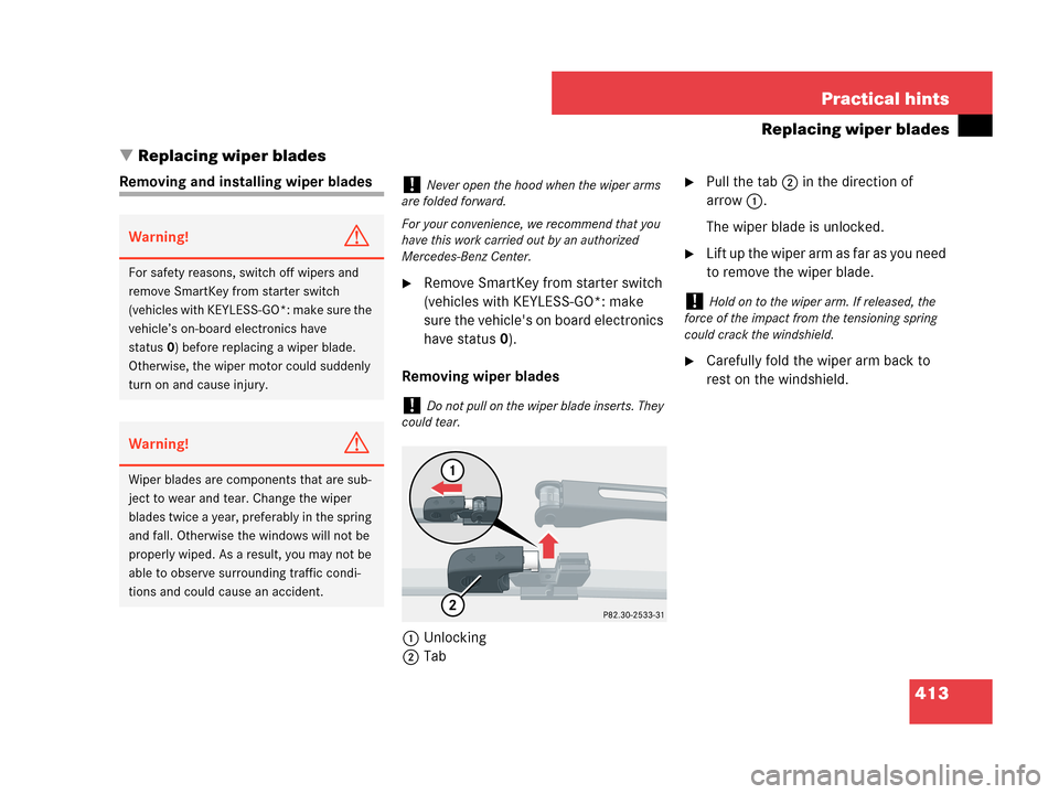 MERCEDES-BENZ CLK350 COUPE 2007 C209 Owners Manual 413 Practical hints
Replacing wiper blades
Replacing wiper blades
Removing and installing wiper blades
Remove SmartKey from starter switch 
(vehicles with KEYLESS-GO*: make 
sure the vehicles on bo