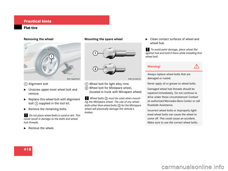 MERCEDES-BENZ CLK350 COUPE 2007 C209 Owners Manual 418 Practical hints
Flat tire
Removing the wheel
1Alignment bolt
Unscrew upper-most wheel bolt and 
remove.
Replace this wheel bolt with alignment 
bolt1 supplied in the tool kit.
Remove the remain