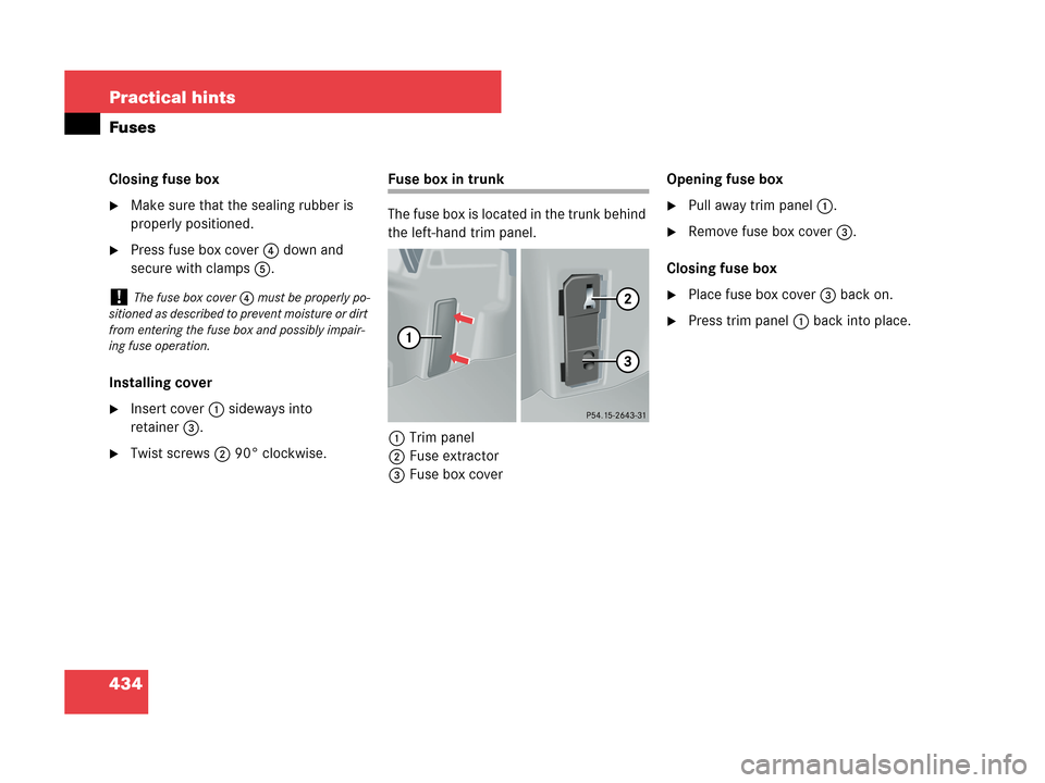 MERCEDES-BENZ CLK550 COUPE 2007 C209 Owners Manual 434 Practical hints
Fuses
Closing fuse box
Make sure that the sealing rubber is 
properly positioned.
Press fuse box cover4 down and 
secure with clamps5.
Installing cover
Insert cover1 sideways in