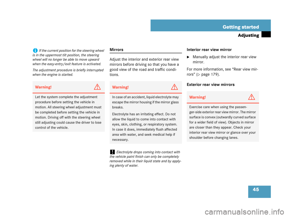 MERCEDES-BENZ CLK350 COUPE 2007 C209 Owners Manual 45 Getting started
Adjusting
Mirrors
Adjust the interior and exterior rear view 
mirrors before driving so that you have a 
good view of the road and traffic condi-
tions.Interior rear view mirror
Ma