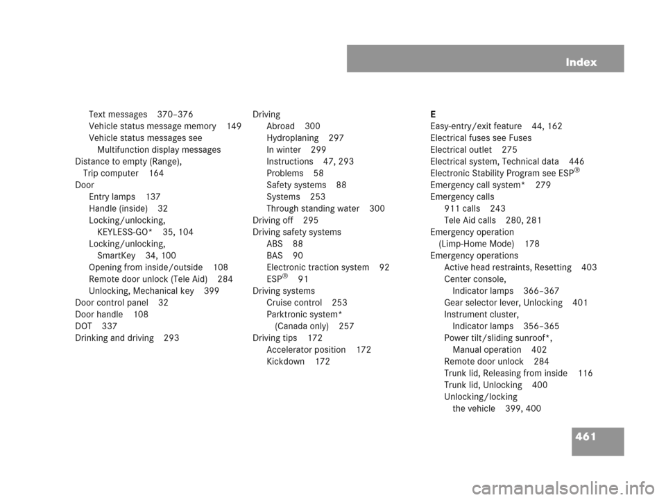 MERCEDES-BENZ CLK550 COUPE 2007 C209 Owners Manual 461 Index
Text messages 370–376
Vehicle status message memory 149
Vehicle status messages see 
Multifunction display messages
Distance to empty (Range), 
Trip computer 164
Door
Entry lamps 137
Handl