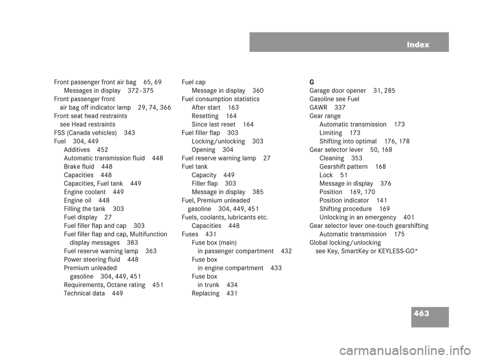 MERCEDES-BENZ CLK550 COUPE 2007 C209 Owners Manual 463 Index
Front passenger front air bag 65, 69
Messages in display 372–375
Front passenger front 
air bag off indicator lamp 29, 74, 366
Front seat head restraints 
see Head restraints
FSS (Canada v