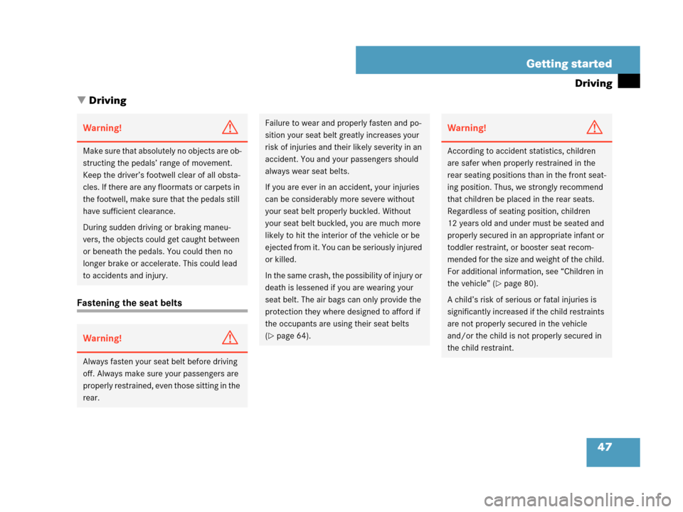 MERCEDES-BENZ CLK550 COUPE 2007 C209 Owners Manual 47 Getting started
Driving
Driving
Fastening the seat belts
Warning!G
Make sure that absolutely no objects are ob-
structing the pedals’ range of movement. 
Keep the driver’s footwell clear of al