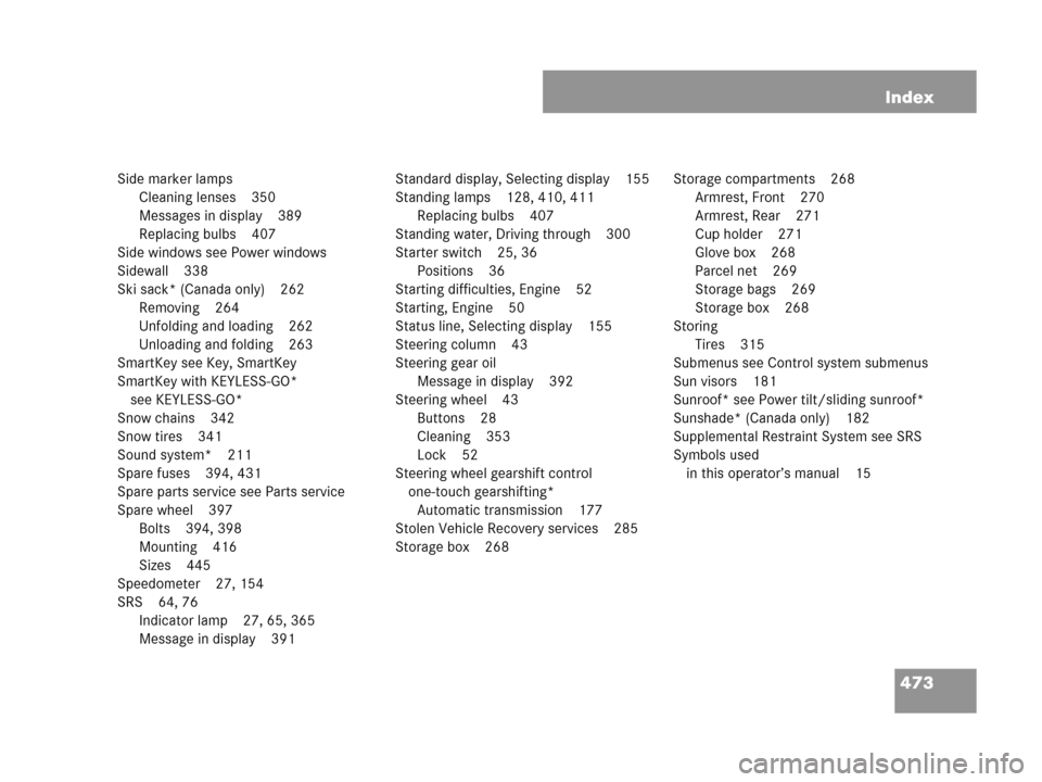 MERCEDES-BENZ CLK550 COUPE 2007 C209 Owners Manual 473 Index
Side marker lamps
Cleaning lenses 350
Messages in display 389
Replacing bulbs 407
Side windows see Power windows
Sidewall 338
Ski sack* (Canada only) 262
Removing 264
Unfolding and loading 2