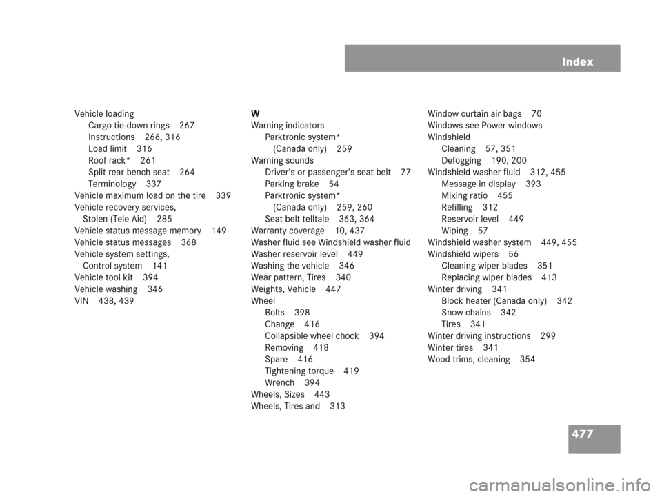 MERCEDES-BENZ CLK550 COUPE 2007 C209 Owners Manual 477 Index
Vehicle loading
Cargo tie-down rings 267
Instructions 266, 316
Load limit 316
Roof rack* 261
Split rear bench seat 264
Terminology 337
Vehicle maximum load on the tire 339
Vehicle recovery s