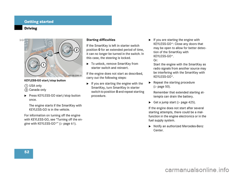MERCEDES-BENZ CLK350 COUPE 2007 C209 Owners Manual 52 Getting started
Driving
KEYLESS-GO start/stop button
1USA only
2Canada only
Press KEYLESS-GO start/stop button 
once.
The engine starts if the SmartKey with 
KEYLESS-GO is in the vehicle.
For info