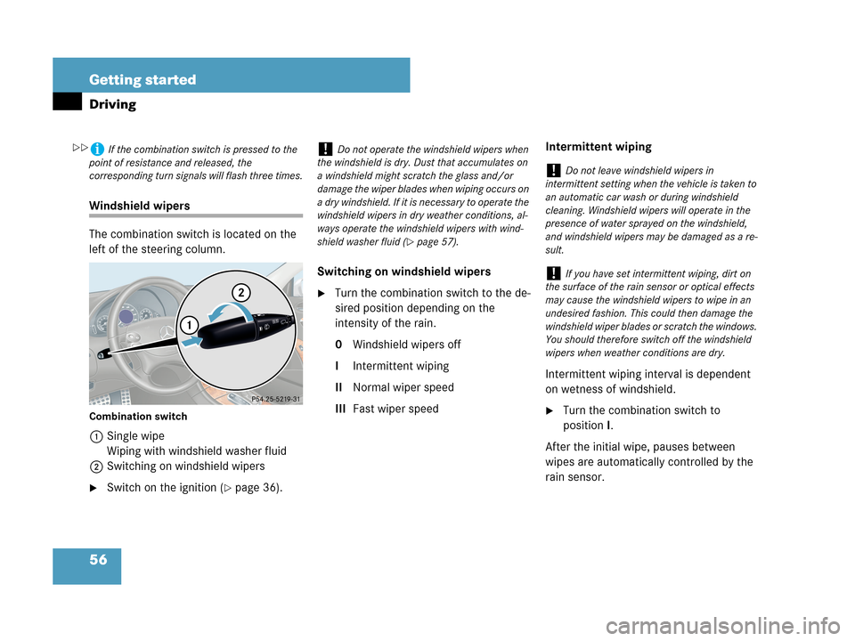 MERCEDES-BENZ CLK350 COUPE 2007 C209 Owners Manual 56 Getting started
Driving
Windshield wipers
The combination switch is located on the 
left of the steering column.
Combination switch
1Single wipe
Wiping with windshield washer fluid
2Switching on wi
