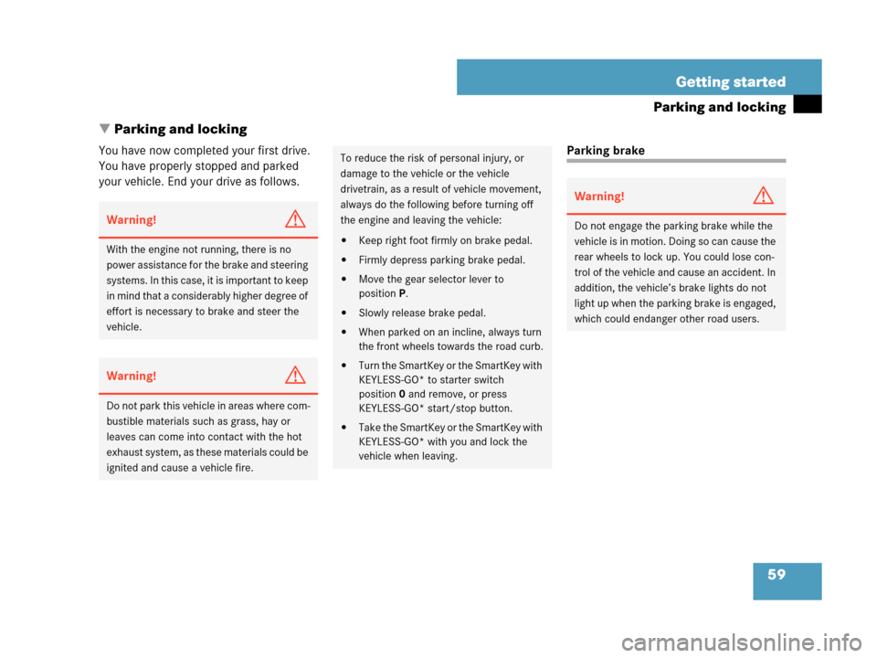 MERCEDES-BENZ CLK550 COUPE 2007 C209 Owners Manual 59 Getting started
Parking and locking
Parking and locking
You have now completed your first drive. 
You have properly stopped and parked 
your vehicle. End your drive as follows.Parking brake
Warnin