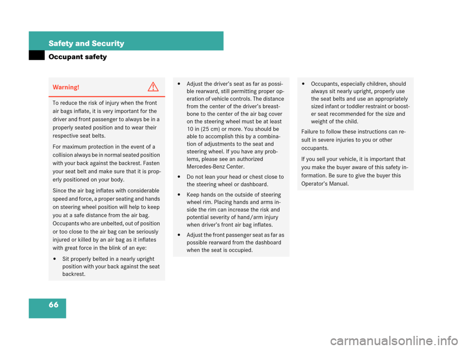 MERCEDES-BENZ CLK550 COUPE 2007 C209 Owners Manual 66 Safety and Security
Occupant safety
Warning!G
To reduce the risk of injury when the front 
air bags inflate, it is very important for the 
driver and front passenger to always be in a 
properly sea