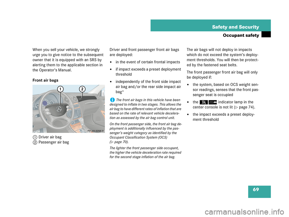 MERCEDES-BENZ CLK550 COUPE 2007 C209 Repair Manual 69 Safety and Security
Occupant safety
When you sell your vehicle, we strongly 
urge you to give notice to the subsequent 
owner that it is equipped with an SRS by 
alerting them to the applicable sec