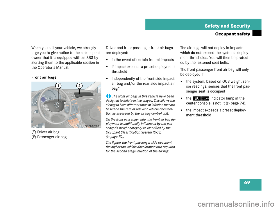 MERCEDES-BENZ CLK350 COUPE 2007 C209 Owners Manual 69 Safety and Security
Occupant safety
When you sell your vehicle, we strongly 
urge you to give notice to the subsequent 
owner that it is equipped with an SRS by 
alerting them to the applicable sec
