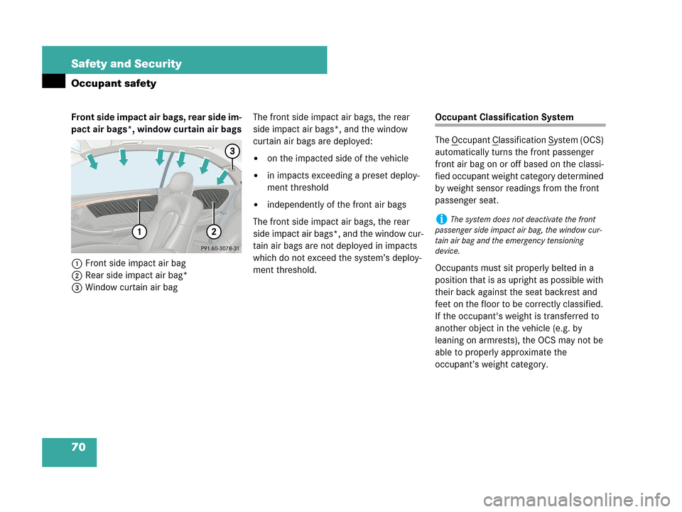 MERCEDES-BENZ CLK550 COUPE 2007 C209 Owners Manual 70 Safety and Security
Occupant safety
Front side impact air bags, rear side im-
pact air bags*, window curtain air bags
1Front side impact air bag
2Rear side impact air bag*
3Window curtain air bagTh