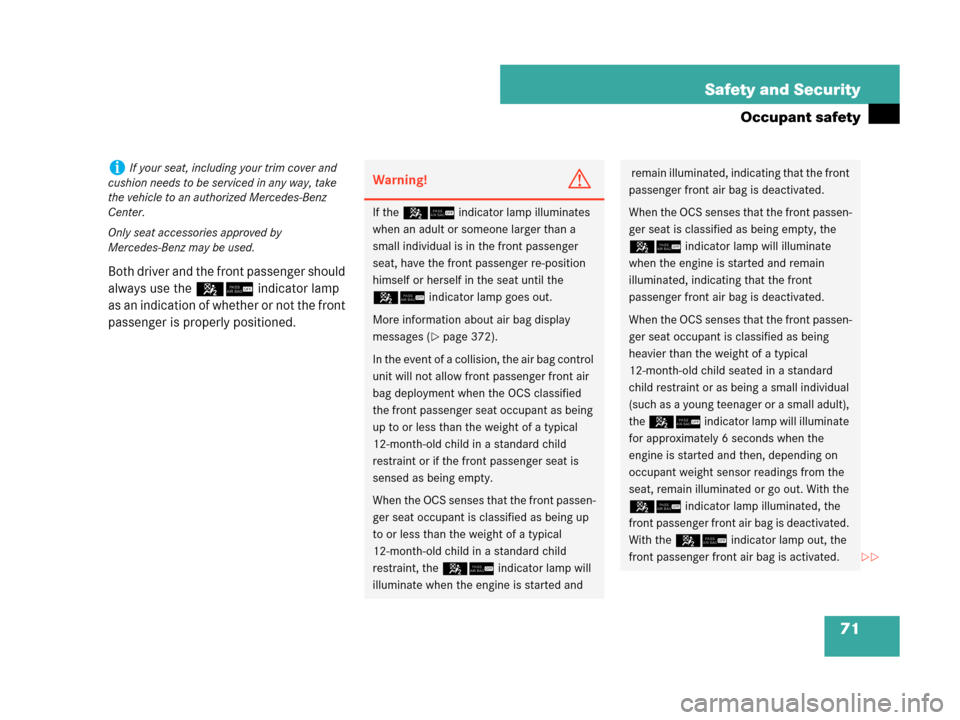 MERCEDES-BENZ CLK550 COUPE 2007 C209 Owners Manual 71 Safety and Security
Occupant safety
Both driver and the front passenger should 
always use the 56 indicator lamp 
as an indication of whether or not the front 
passenger is properly positioned.
iIf