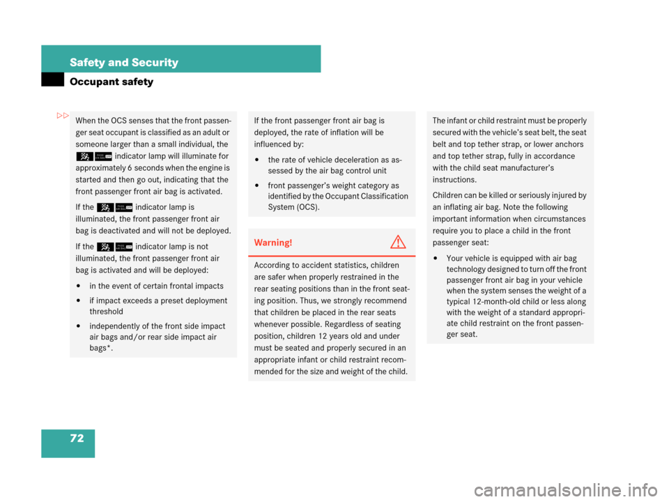 MERCEDES-BENZ CLK550 COUPE 2007 C209 Owners Manual 72 Safety and Security
Occupant safety
When the OCS senses that the front passen-
ger seat occupant is classified as an adult or 
someone larger than a small individual, the 
56 indicator lamp will il