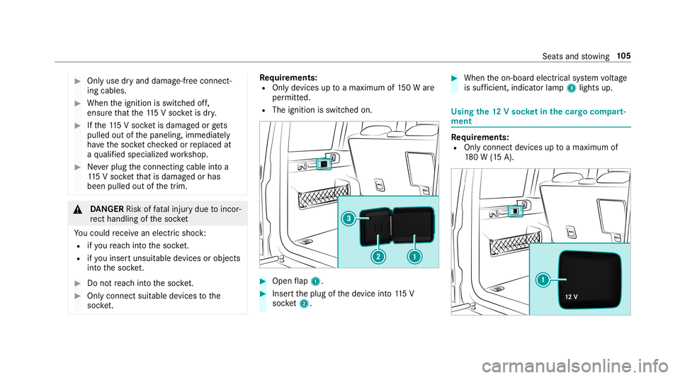 MERCEDES-BENZ G-CLASS 2019 Owners Manual #
Onlyuse dryand damag e-freeconnec t‐
ing cables. #
When theignition isswitc hedoff,
ensur eth at the11 5V soc ketis dry. #
Ifth e11 5V soc ketis da ma gedor gets
pu lled outof thepaneling, immedia MERCEDES-BENZ G-CLASS 2019 Owners Manual #
Onlyuse dryand damag e-freeconnec t‐
ing cables. #
When theignition isswitc hedoff,
ensur eth at the11 5V soc ketis dry. #
Ifth e11 5V soc ketis da ma gedor gets
pu lled outof thepaneling, immedia