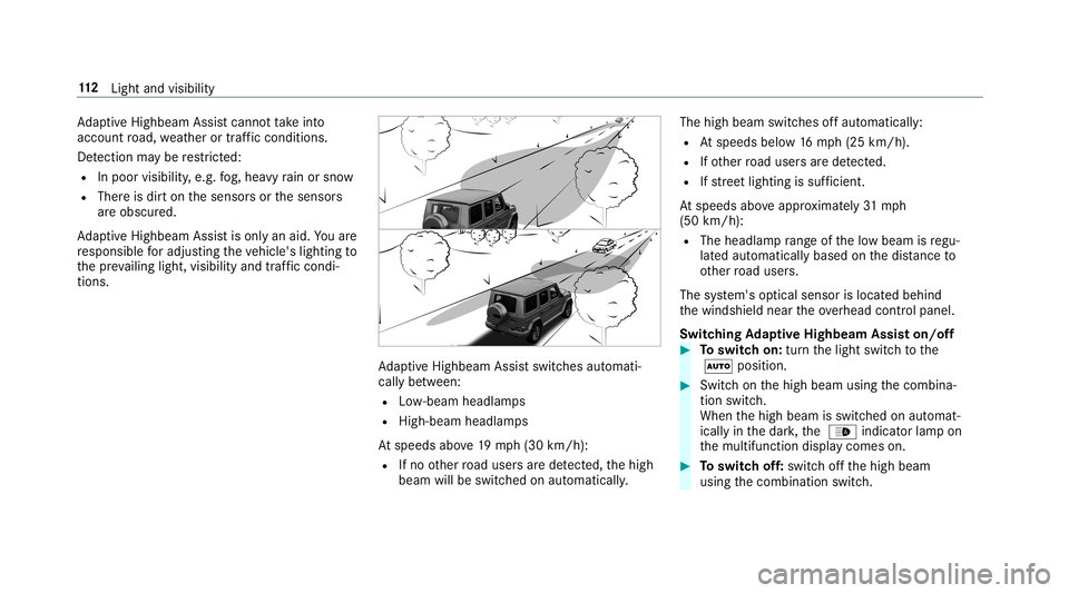 MERCEDES-BENZ G-CLASS 2019 Owners Manual Ad
aptiveHig hbeam Assis tcan notta ke into
acc ount road, weather ortraf fic condi tions.
De tection maybe restrict ed:
R Inpoo rvis ibility ,e.g. fog, hea vyrain or sno w
R Ther eis dir ton thesenso MERCEDES-BENZ G-CLASS 2019 Owners Manual Ad
aptiveHig hbeam Assis tcan notta ke into
acc ount road, weather ortraf fic condi tions.
De tection maybe restrict ed:
R Inpoo rvis ibility ,e.g. fog, hea vyrain or sno w
R Ther eis dir ton thesenso