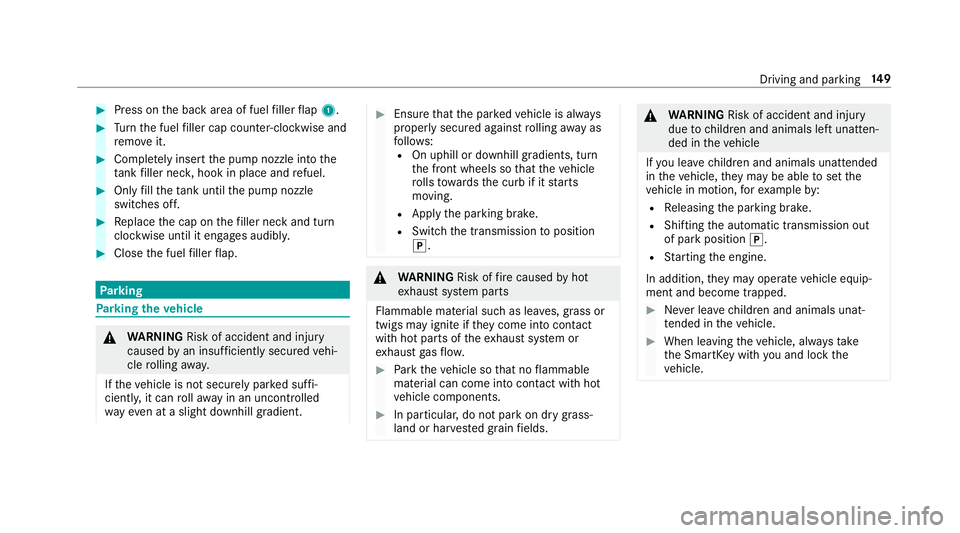 MERCEDES-BENZ G-CLASS 2019 Owners Manual #
Press onthebac kar ea offuel filler flap 1. #
Turn thefuel filler cap coun ter-cloc kwiseand
re mo veit. #
Com pletely inse rtthepum pnoz zleintoth e
ta nk filler neck,hook inplace andrefuel . #
Onl MERCEDES-BENZ G-CLASS 2019 Owners Manual #
Press onthebac kar ea offuel filler flap 1. #
Turn thefuel filler cap coun ter-cloc kwiseand
re mo veit. #
Com pletely inse rtthepum pnoz zleintoth e
ta nk filler neck,hook inplace andrefuel . #
Onl