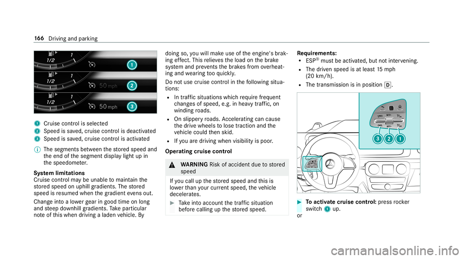 MERCEDES-BENZ G-CLASS 2019 Owners Manual 1
Cruise contro lis selec ted
2 Spee dis save d, cruise control isdeactiv ated
3 Speed issave d, cruise control isactiv ated
% The segmen tsbetween thestor ed speed and
th eend ofthesegment displaylig MERCEDES-BENZ G-CLASS 2019 Owners Manual 1
Cruise contro lis selec ted
2 Spee dis save d, cruise control isdeactiv ated
3 Speed issave d, cruise control isactiv ated
% The segmen tsbetween thestor ed speed and
th eend ofthesegment displaylig