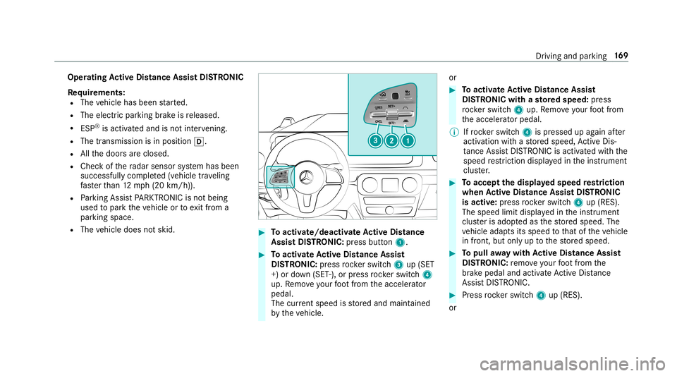 MERCEDES-BENZ G-CLASS 2019 Owners Manual Oper
ating Activ eDi stance AssistDI ST RO NIC
Re quirement s:
R The vehicle hasbeen star ted.
R The elect ric pa rking brak eis released.
R ESP®
is act ivat ed and isno tint erve ning .
R The trans MERCEDES-BENZ G-CLASS 2019 Owners Manual Oper
ating Activ eDi stance AssistDI ST RO NIC
Re quirement s:
R The vehicle hasbeen star ted.
R The elect ric pa rking brak eis released.
R ESP®
is act ivat ed and isno tint erve ning .
R The trans