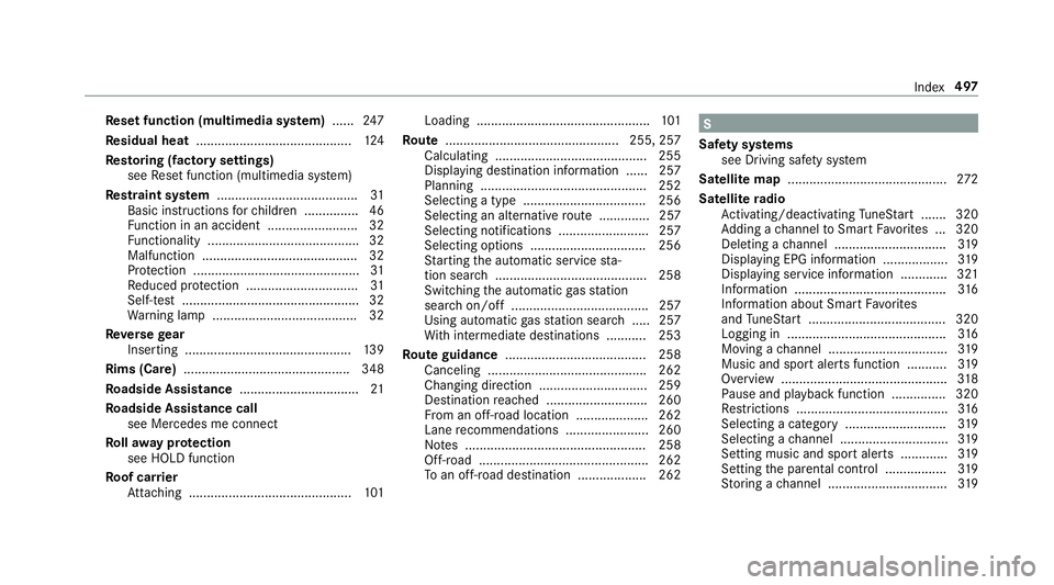MERCEDES-BENZ G-CLASS 2019 Owners Manual Re
setfunction (multimedia system) ...... 247
Re sidual heat...........................................1 24
Re stor ing (fact oryse ttings)
see Resetfunction (multimedia system)
Re stra int system ... MERCEDES-BENZ G-CLASS 2019 Owners Manual Re
setfunction (multimedia system) ...... 247
Re sidual heat...........................................1 24
Re stor ing (fact oryse ttings)
see Resetfunction (multimedia system)
Re stra int system ...