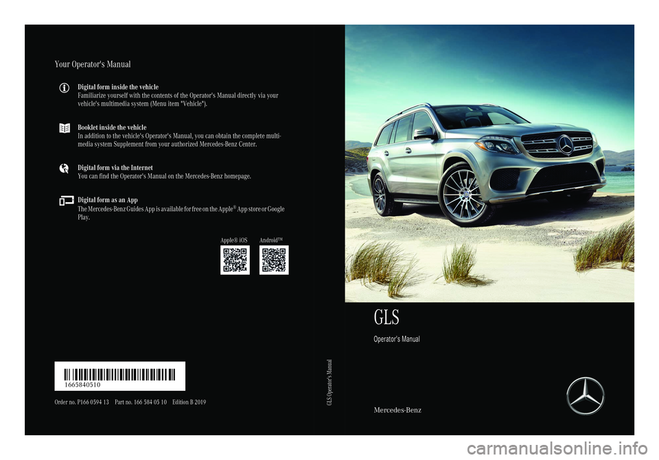 MERCEDES-BENZ GLS SUV 2019  Owners Manual GLS
Operator's ManualMercedes-Benz
Your Operator's Manual
Digital form inside the vehicle
Familiarize yourself with the contents of the Operator's Manual directly via your
vehicle's mu
