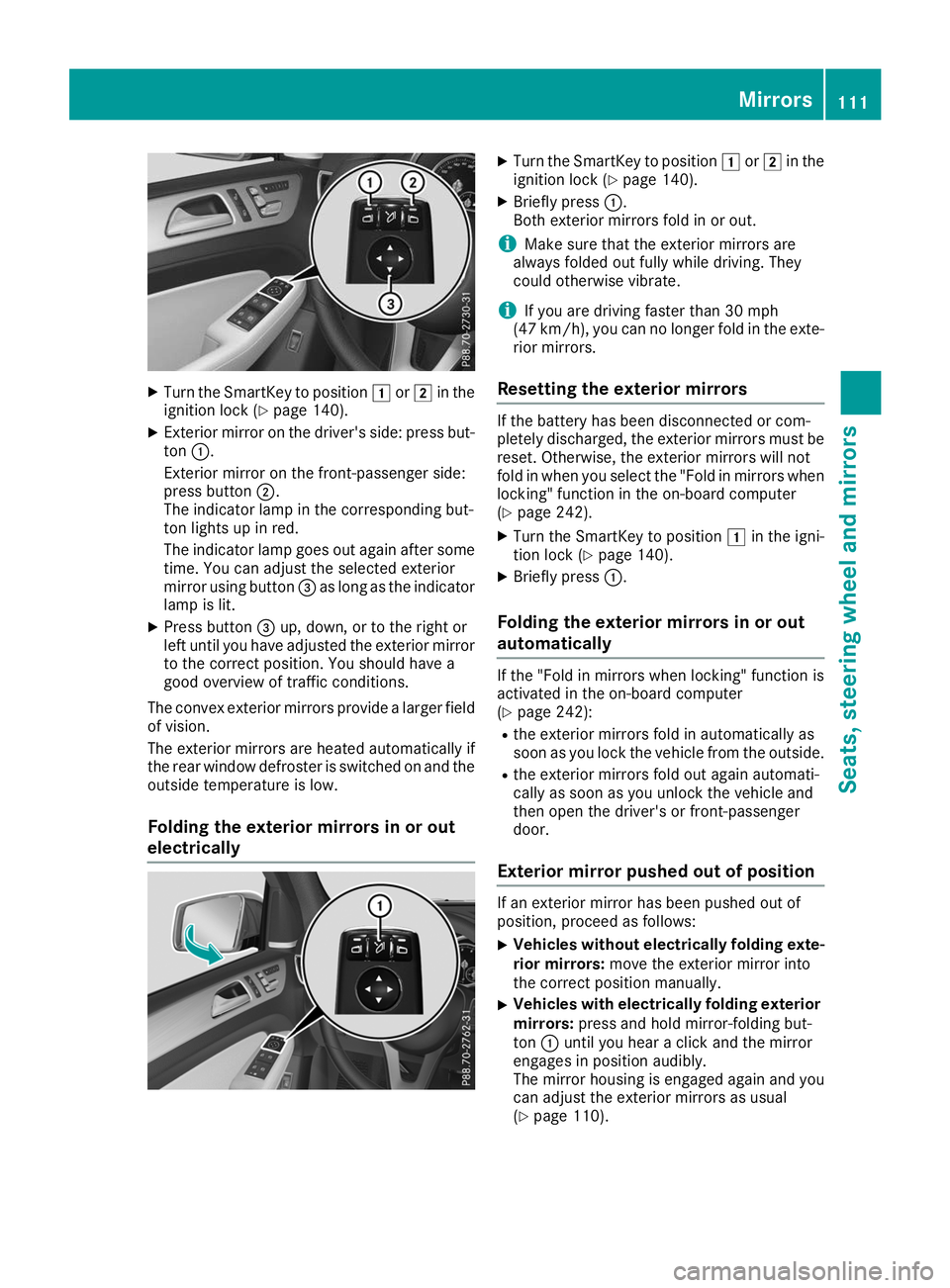 MERCEDES-BENZ GLS SUV 2019  Owners Manual X
Turn the SmartKey to position 0047or0048 in the
ignition lock (Y page 140).
X Exterior mirror on the driver's side: press but-
ton 0043.
Exterior mirror on the front-passenger side:
press button