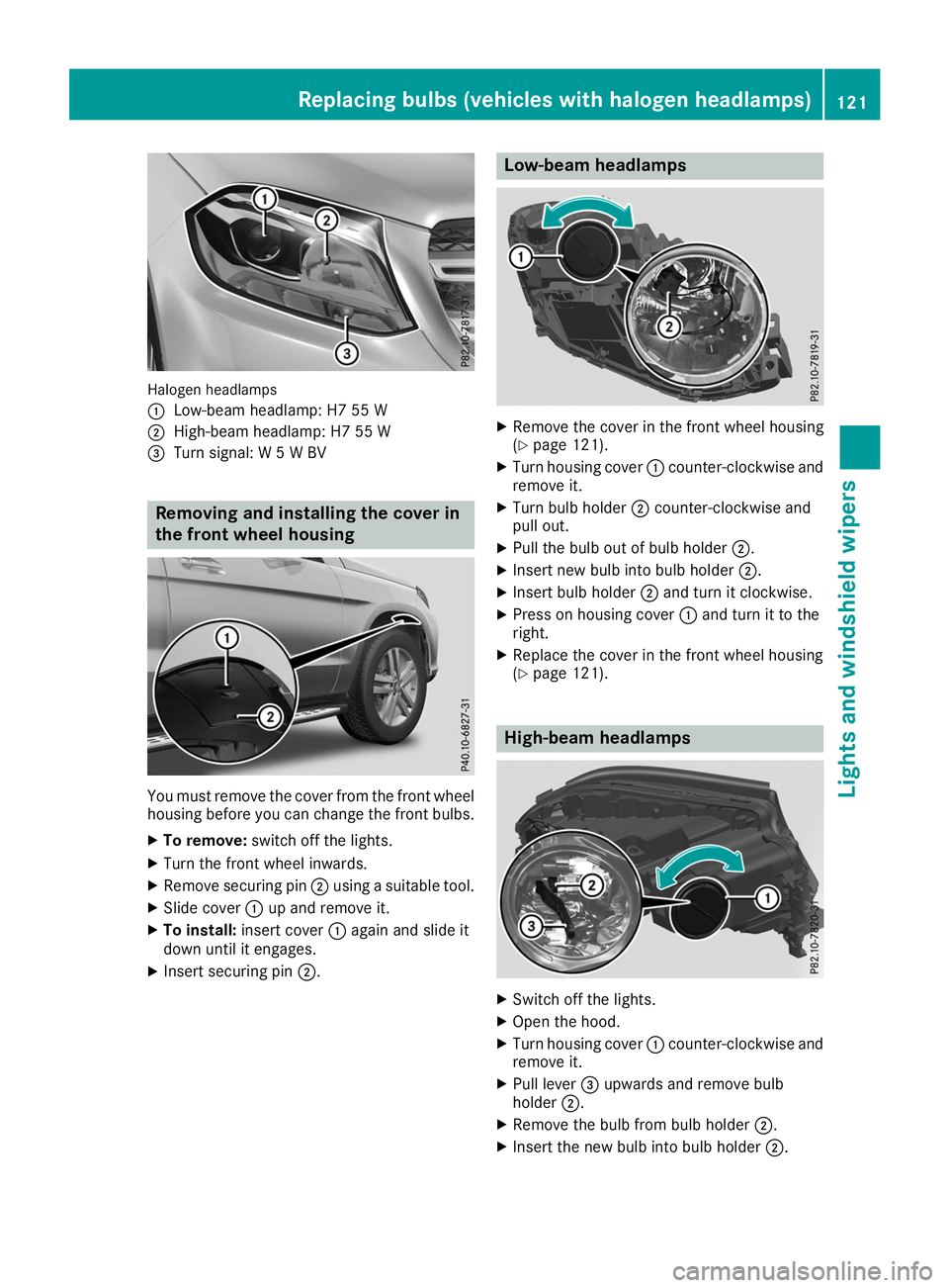MERCEDES-BENZ GLS SUV 2019  Owners Manual Halogen headlamps
0043
Low-beam headlamp: H7 55 W
0044 High-beam headlamp: H7 55 W
0087 Turn signal: W 5 W BV Removing and installing the cover in
the front wheel housing You must remove the cover fro