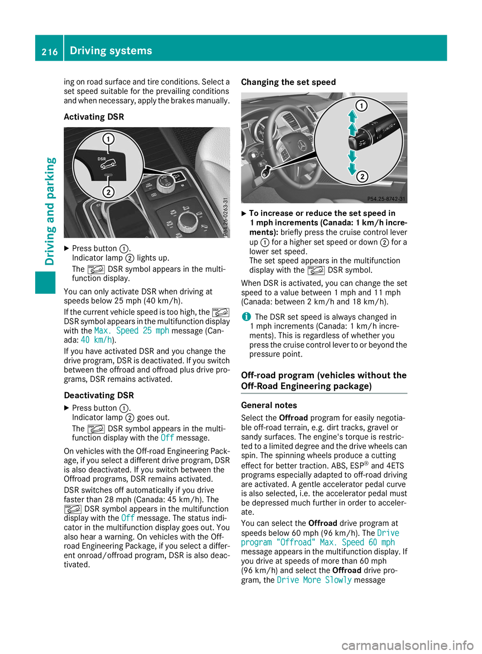 MERCEDES-BENZ GLS SUV 2019  Owners Manual ing on road surface and tire conditions. Select a
set speed suitable for the prevailing conditions
and when necessary, apply the brakes manually.
Activating DSR X
Press button 0043.
Indicator lamp 004