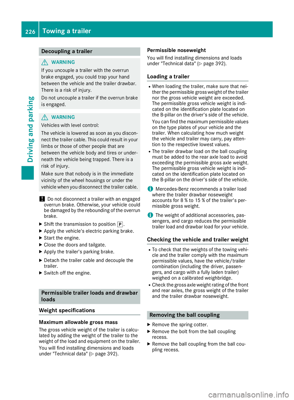 MERCEDES-BENZ GLS SUV 2019 Owners Manual Decoupling a trailer
G
WARNING
If you uncouple a trailer with the overrun
brake engaged, you could trap your hand
between the vehicle and the trailer drawbar.
There is a risk of injury.
Do not uncoupl MERCEDES-BENZ GLS SUV 2019 Owners Manual Decoupling a trailer
G
WARNING
If you uncouple a trailer with the overrun
brake engaged, you could trap your hand
between the vehicle and the trailer drawbar.
There is a risk of injury.
Do not uncoupl