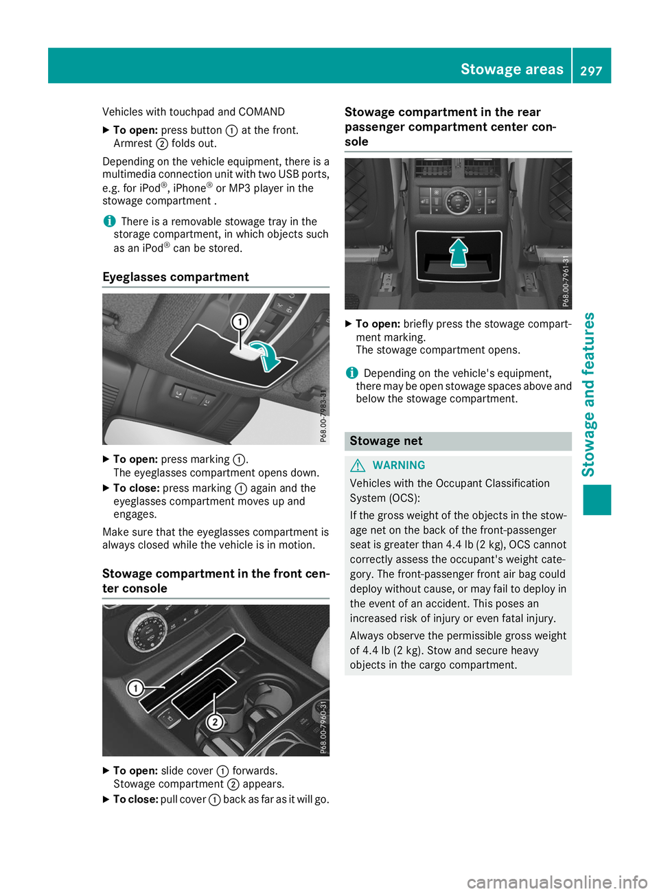 MERCEDES-BENZ GLS SUV 2019 Owners Manual Vehicles with touchpad and COMAND
X To open: press button 0043at the front.
Armrest 0044folds out.
Depending on the vehicle equipment, there is a multimedia connection unit with two USB ports,
e.g. fo MERCEDES-BENZ GLS SUV 2019 Owners Manual Vehicles with touchpad and COMAND
X To open: press button 0043at the front.
Armrest 0044folds out.
Depending on the vehicle equipment, there is a multimedia connection unit with two USB ports,
e.g. fo