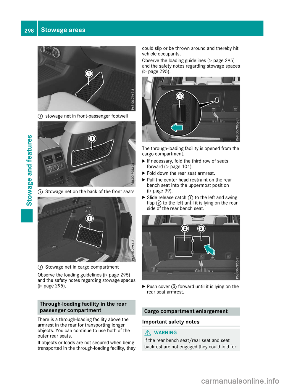 MERCEDES-BENZ GLS SUV 2019 Owners Manual 0043
stowage net in front-passenger footwell 0043
Stowage net on the back of the front seats 0043
Stowage net in cargo compartment
Observe the loading guidelines (Y page 295)
and the safety notes rega MERCEDES-BENZ GLS SUV 2019 Owners Manual 0043
stowage net in front-passenger footwell 0043
Stowage net on the back of the front seats 0043
Stowage net in cargo compartment
Observe the loading guidelines (Y page 295)
and the safety notes rega