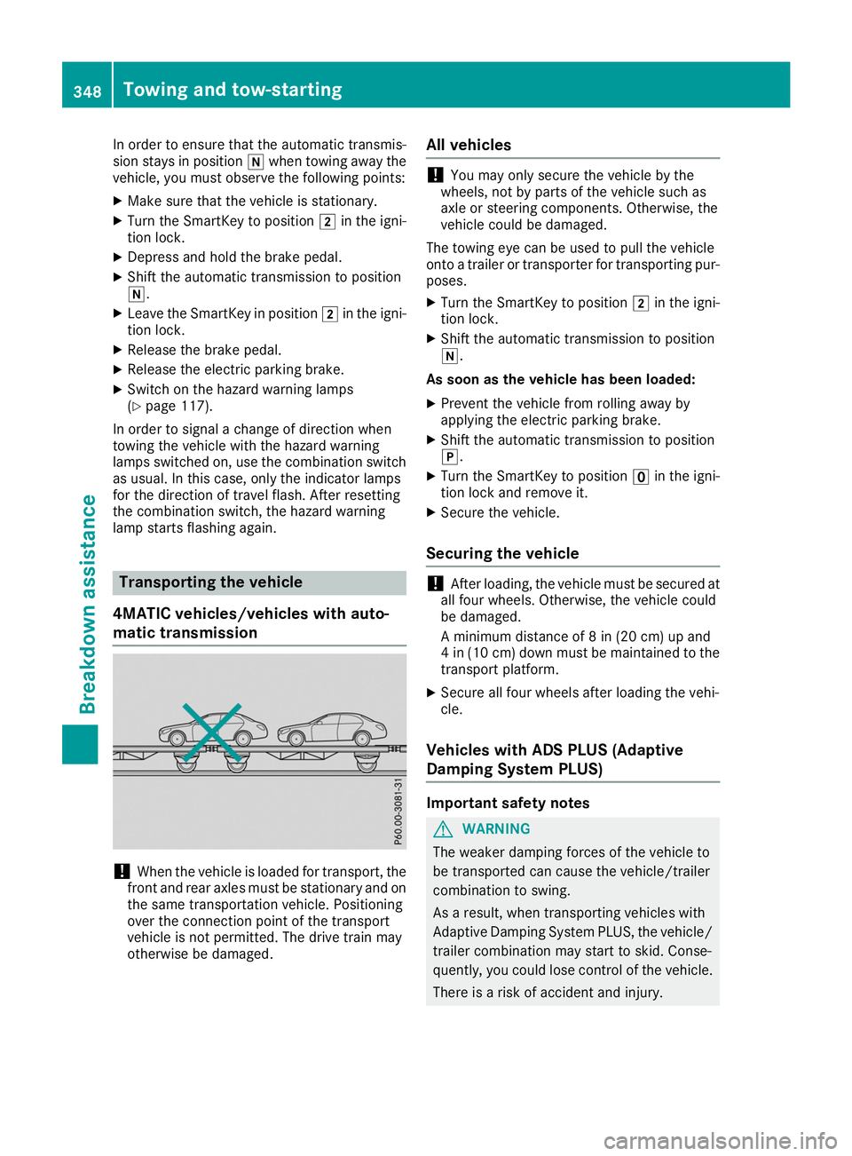 MERCEDES-BENZ GLS SUV 2019  Owners Manual In order to ensure that the automatic transmis-
sion stays in position 005Cwhen towing away the
vehicle, you must observe the following points:
X Make sure that the vehicle is stationary.
X Turn the S