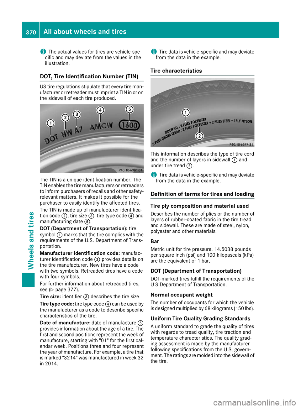 MERCEDES-BENZ GLS SUV 2019 Owners Manual i
The actual values for tires are vehicle-spe-
cific and may deviate from the values in the
illustration.
DOT, Tire Identification Number (TIN) US tire regulations stipulate that every tire man-
ufact MERCEDES-BENZ GLS SUV 2019 Owners Manual i
The actual values for tires are vehicle-spe-
cific and may deviate from the values in the
illustration.
DOT, Tire Identification Number (TIN) US tire regulations stipulate that every tire man-
ufact