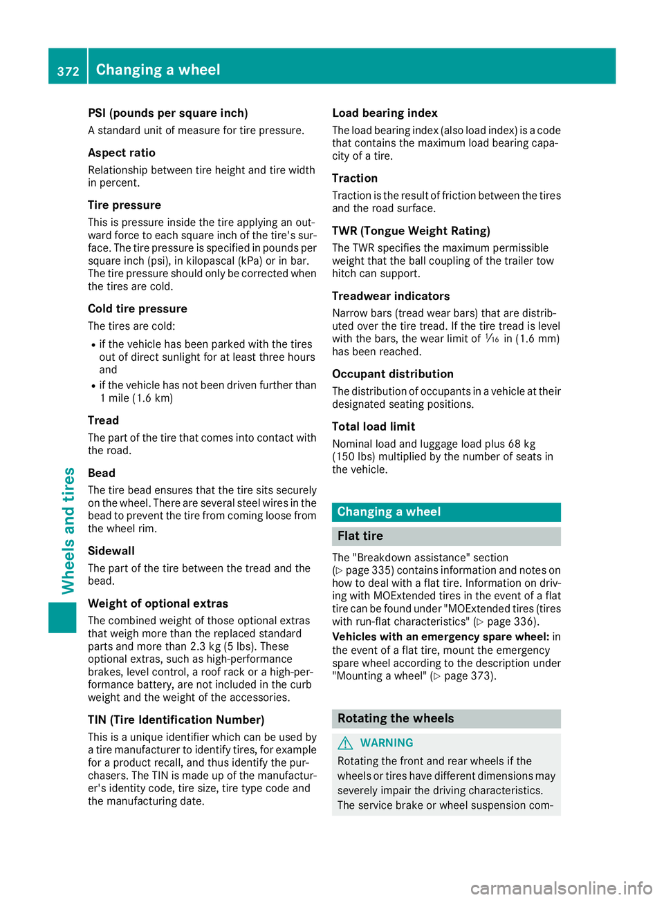 MERCEDES-BENZ GLS SUV 2019 Owners Manual PSI (pounds per square inch)
A standard unit of measure for tire pressure.
Aspect ratio
Relationship between tire height and tire width
in percent.
Tire pressure
This is pressure inside the tire apply MERCEDES-BENZ GLS SUV 2019 Owners Manual PSI (pounds per square inch)
A standard unit of measure for tire pressure.
Aspect ratio
Relationship between tire height and tire width
in percent.
Tire pressure
This is pressure inside the tire apply