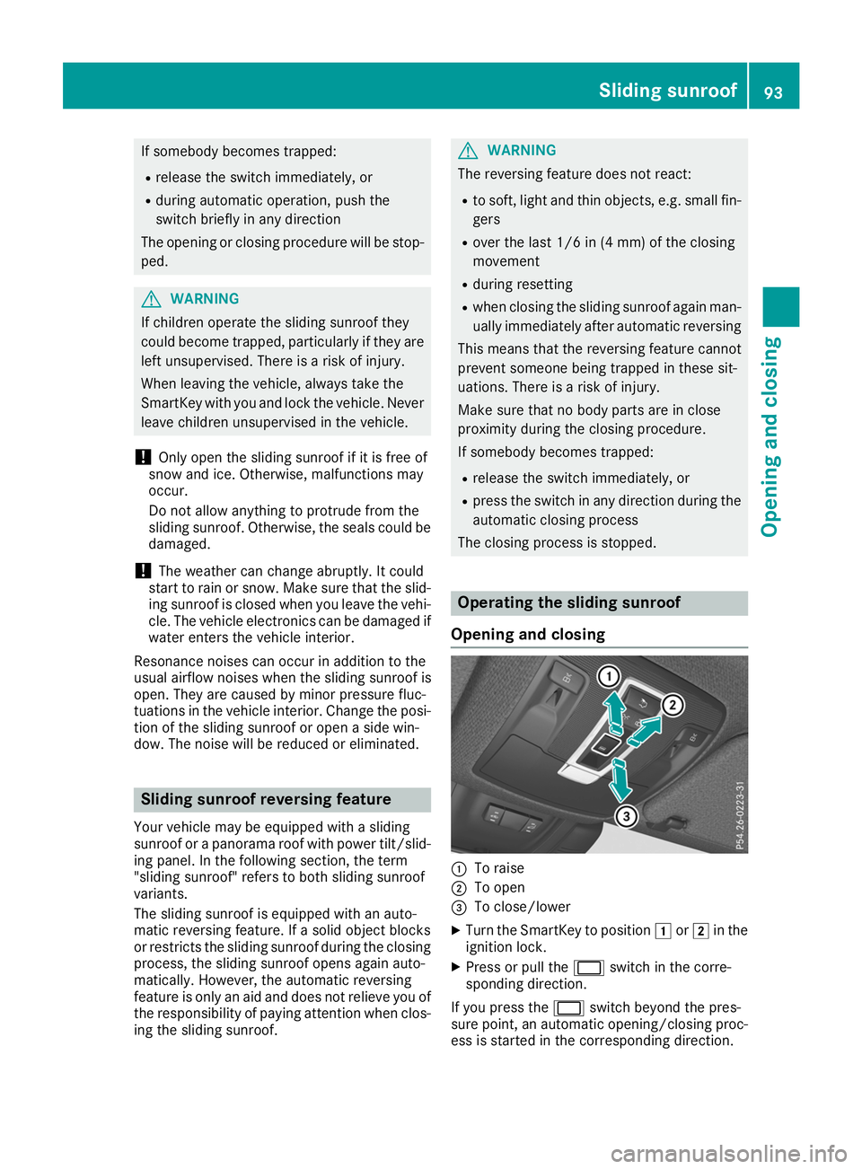 MERCEDES-BENZ GLS SUV 2019 Owners Manual If somebody becomes trapped:
R release the switch immediately, or
R during automatic operation, push the
switch briefly in any direction
The opening or closing procedure will be stop-
ped. G
WARNING
I