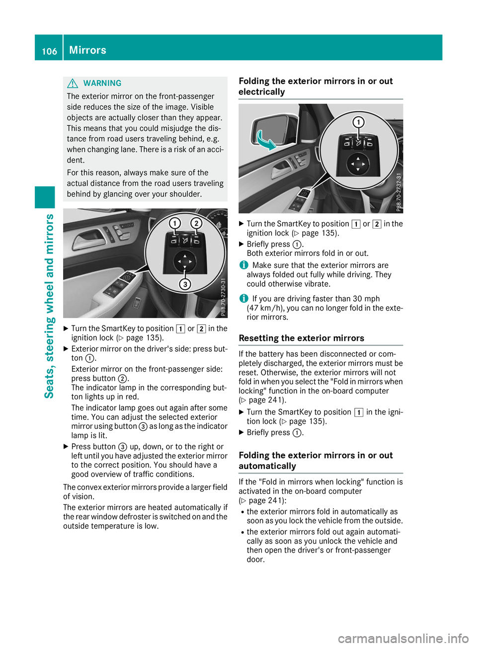 MERCEDES-BENZ GLE SUV 2019  Owners Manual G
WARNING
The exterior mirror on the front-passenger
side reduces the size of the image. Visible
objects are actually closer than they appear.
This means that you could misjudge the dis-
tance from ro