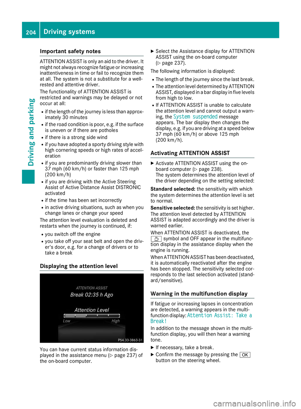 MERCEDES-BENZ GLE SUV 2019 Owners Manual Important safety notes
ATTENTION ASSIST is only an aid to the driver. It
might not always recognize fatigue or increasing
inattentiveness in time or fail to recognize them at all. The system is not a MERCEDES-BENZ GLE SUV 2019 Owners Manual Important safety notes
ATTENTION ASSIST is only an aid to the driver. It
might not always recognize fatigue or increasing
inattentiveness in time or fail to recognize them at all. The system is not a