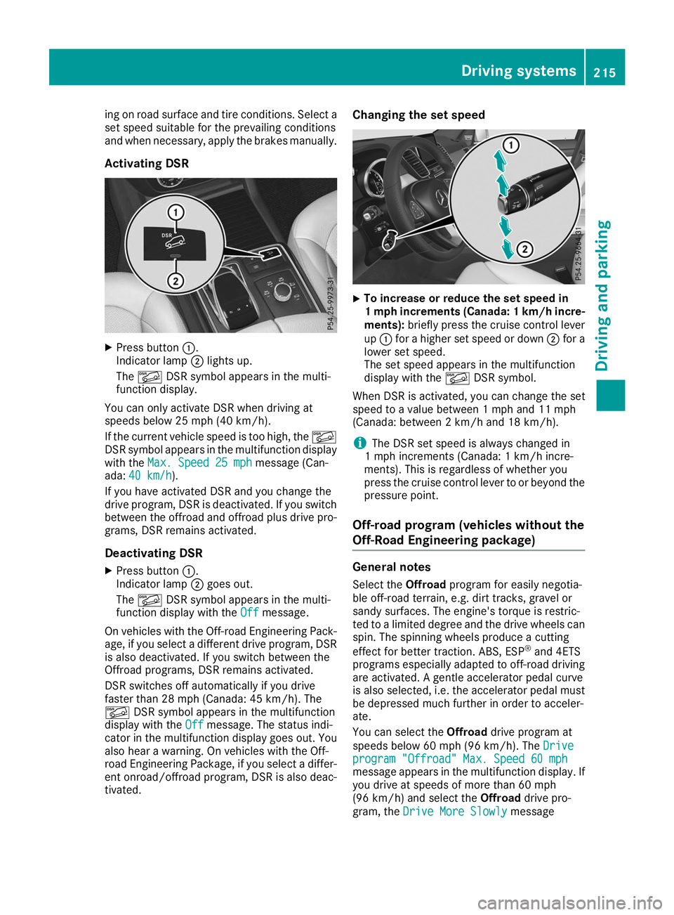 MERCEDES-BENZ GLE SUV 2019 Owners Manual ing on road surface and tire conditions. Select a
set speed suitable for the prevailing conditions
and when necessary, apply the brakes manually.
Activating DSR X
Press button 0043.
Indicator lamp 004 MERCEDES-BENZ GLE SUV 2019 Owners Manual ing on road surface and tire conditions. Select a
set speed suitable for the prevailing conditions
and when necessary, apply the brakes manually.
Activating DSR X
Press button 0043.
Indicator lamp 004