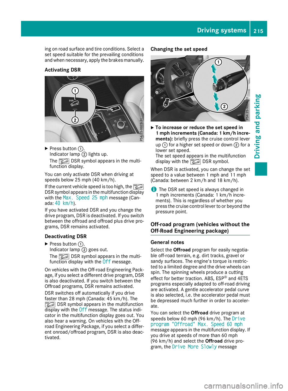 MERCEDES-BENZ GLE SUV 2019  Owners Manual ing on road surface and tire conditions. Select a
set speed suitable for the prevailing conditions
and when necessary, apply the brakes manually.
Activating DSR X
Press button 0043.
Indicator lamp 004