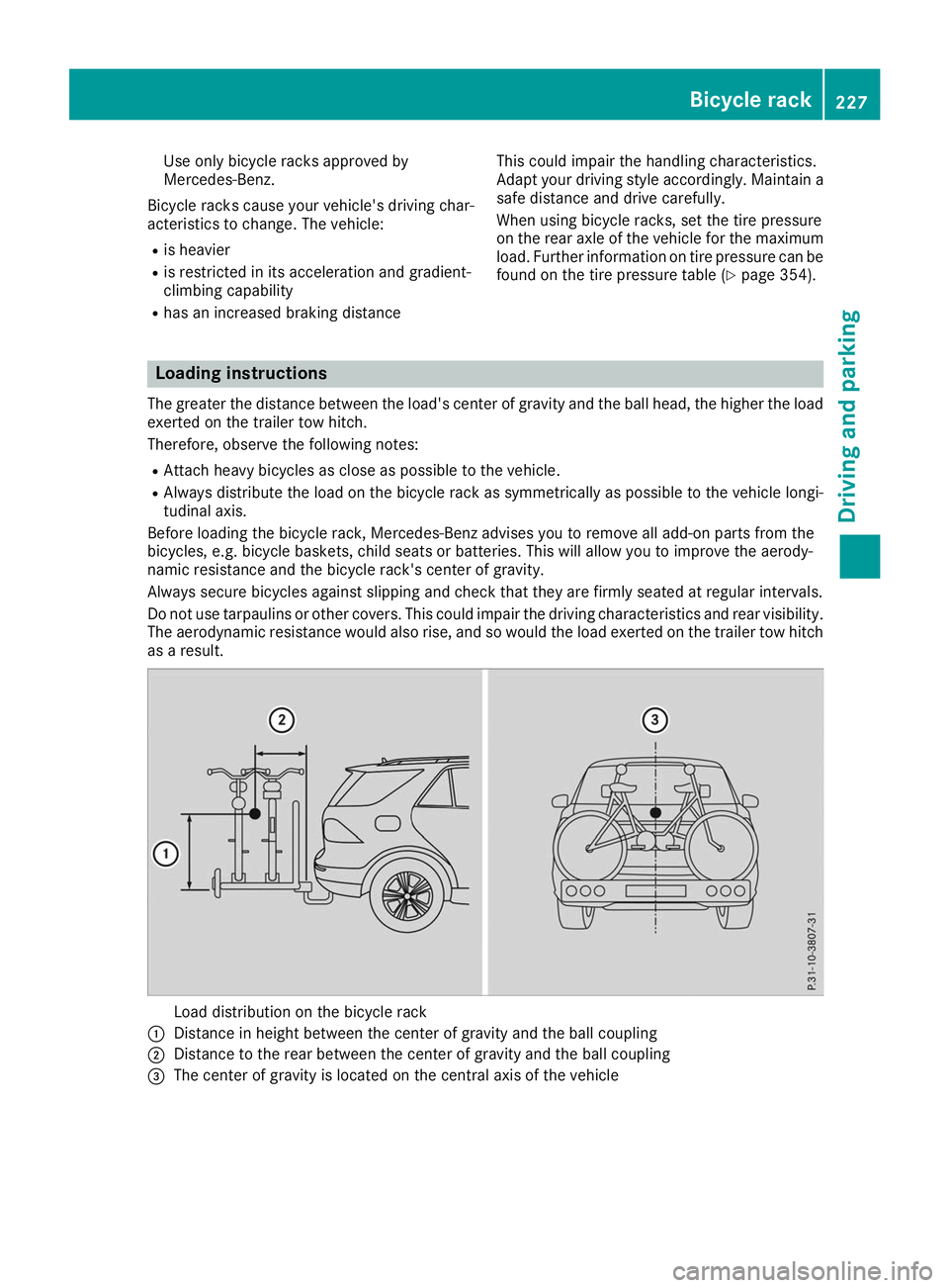MERCEDES-BENZ GLE SUV 2019 Owners Manual Use only bicycle racks approved by
Mercedes-Benz.
Bicycle racks cause your vehicle's driving char-
acteristics to change. The vehicle:
R is heavier
R is restricted in its acceleration and gradient MERCEDES-BENZ GLE SUV 2019 Owners Manual Use only bicycle racks approved by
Mercedes-Benz.
Bicycle racks cause your vehicle's driving char-
acteristics to change. The vehicle:
R is heavier
R is restricted in its acceleration and gradient