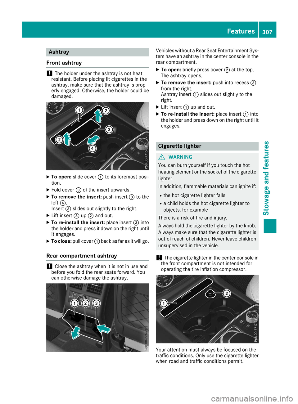 MERCEDES-BENZ GLE SUV 2019 Owners Manual Ashtray
Front ashtray !
The holder under the ashtray is not heat
resistant. Before placing lit cigarettes in the
ashtray, make sure that the ashtray is prop-
erly engaged. Otherwise, the holder could MERCEDES-BENZ GLE SUV 2019 Owners Manual Ashtray
Front ashtray !
The holder under the ashtray is not heat
resistant. Before placing lit cigarettes in the
ashtray, make sure that the ashtray is prop-
erly engaged. Otherwise, the holder could
