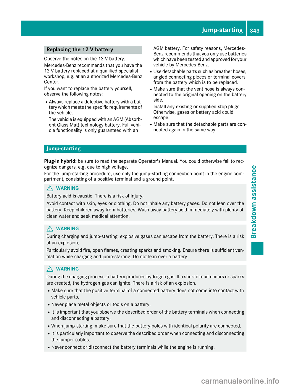 MERCEDES-BENZ GLE SUV 2019 Owners Manual Replacing the 12 V battery
Observe the notes on the 12 V battery.
Mercedes-Benz recommends that you have the
12 V battery replaced at a qualified specialist
workshop, e.g. at an authorized Mercedes-Be MERCEDES-BENZ GLE SUV 2019 Owners Manual Replacing the 12 V battery
Observe the notes on the 12 V battery.
Mercedes-Benz recommends that you have the
12 V battery replaced at a qualified specialist
workshop, e.g. at an authorized Mercedes-Be